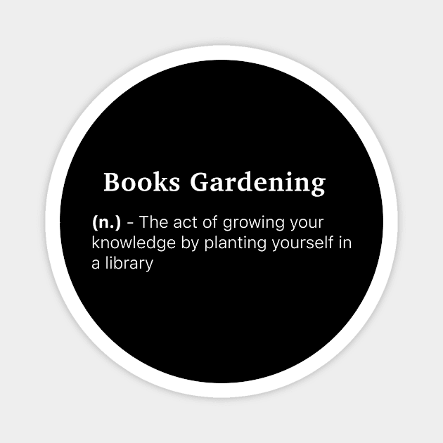 Definition of Books Gardening (n.) - The act of growing your knowledge by planting yourself in a library Magnet by MinimalTogs